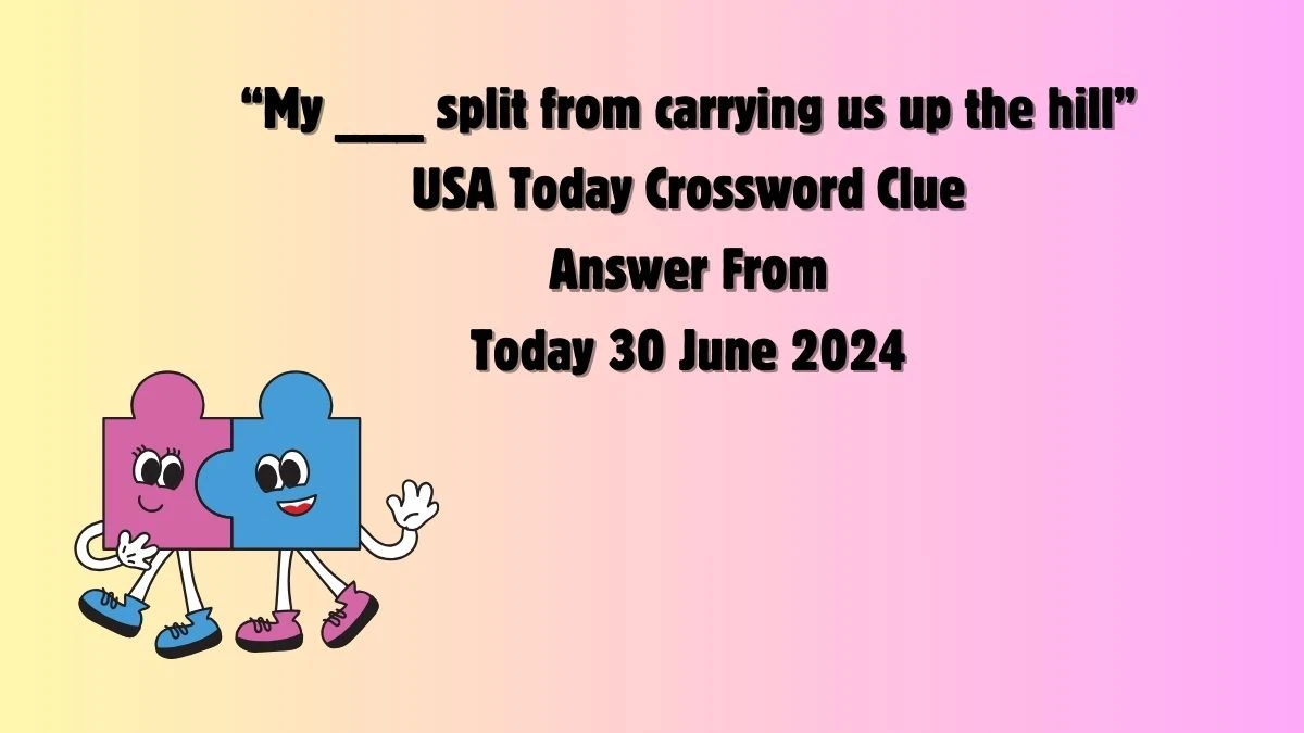 USA Today “My ___ split from carrying us up the hill” Crossword Clue Puzzle Answer from June 30, 2024
