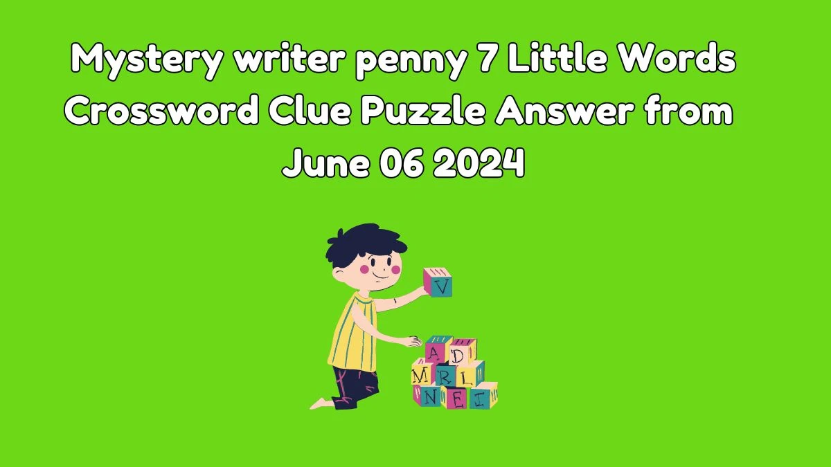 Mystery writer penny 7 Little Words Crossword Clue Puzzle Answer from June 06 2024