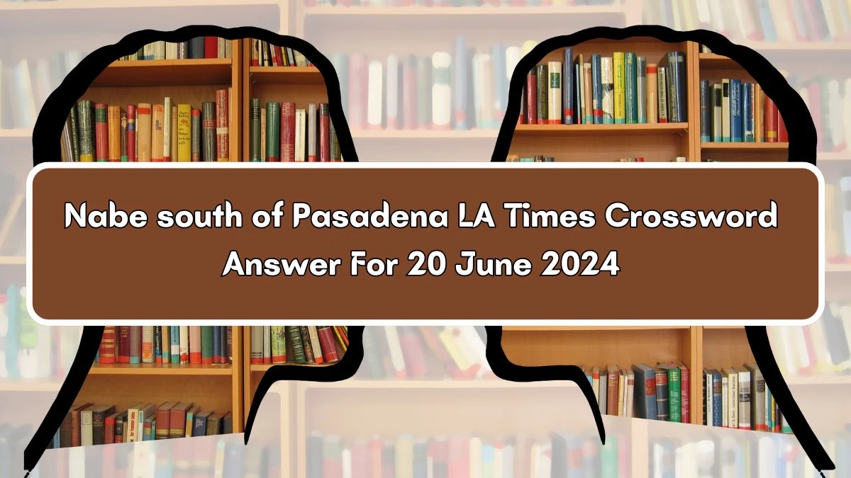 LA Times Nabe south of Pasadena Crossword Clue Puzzle Answer from June 20, 2024