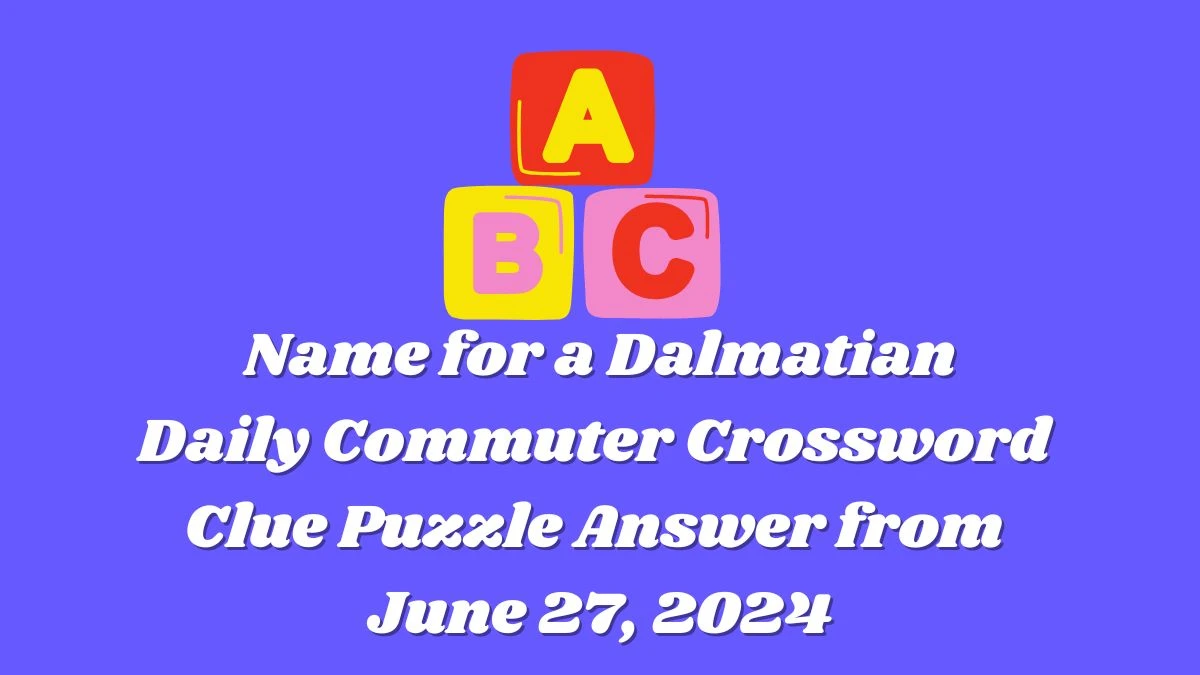 Name for a Dalmatian Daily Commuter Crossword Clue Puzzle Answer from June 27, 2024