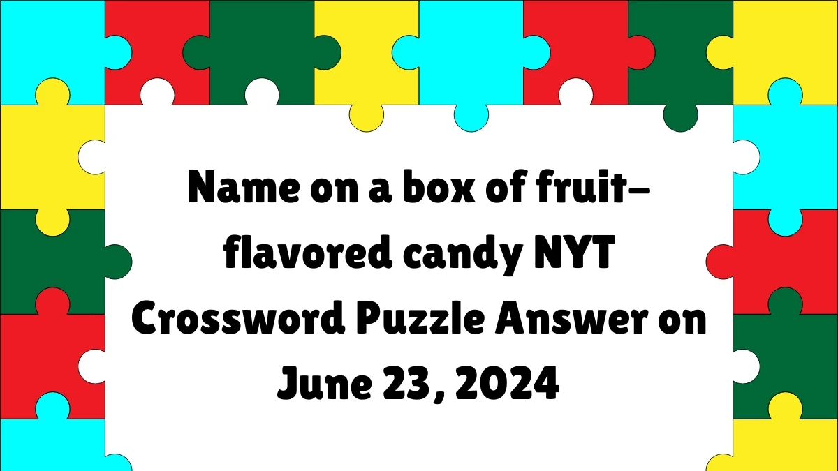 Name on a box of fruit-flavored candy NYT Crossword Clue Puzzle Answer from June 23, 2024