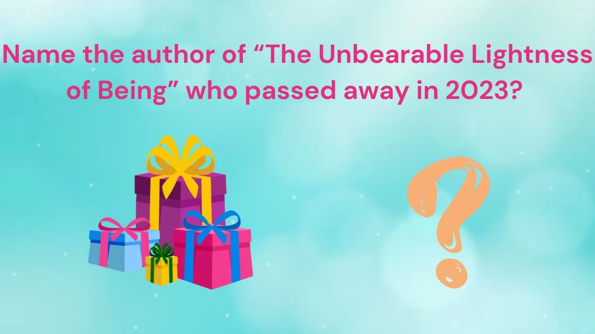 Name the author of “The Unbearable Lightness of Being” who passed away in 2023? Amazon Quiz Answer Today June 24, 2024