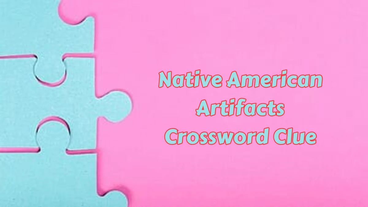 Native American Artifacts 7 Little Words Puzzle Answer from June 25, 2024