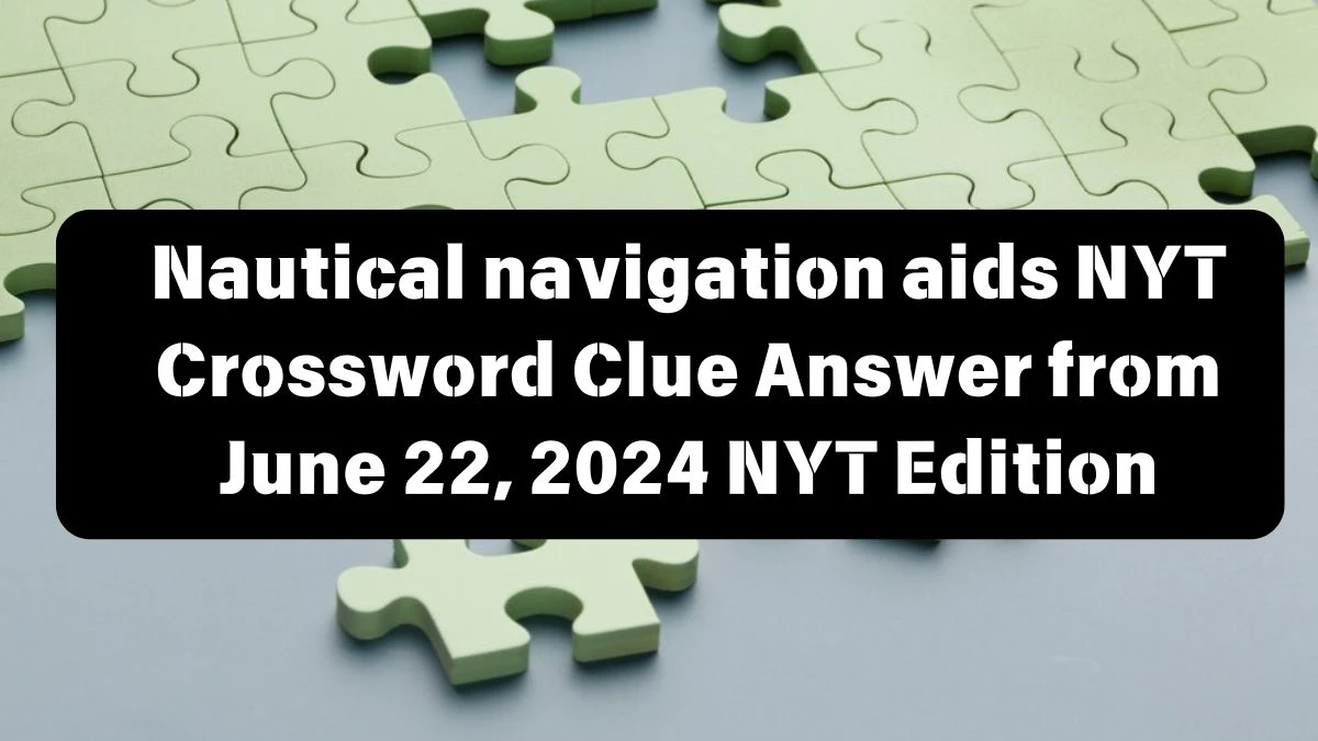 Nautical navigation aids NYT Crossword Clue Answer from June 22, 2024 NYT Edition