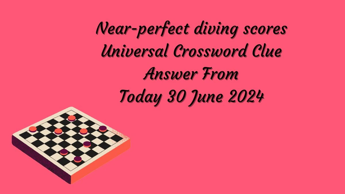 Near-perfect diving scores Universal Crossword Clue Puzzle Answer from June 30, 2024