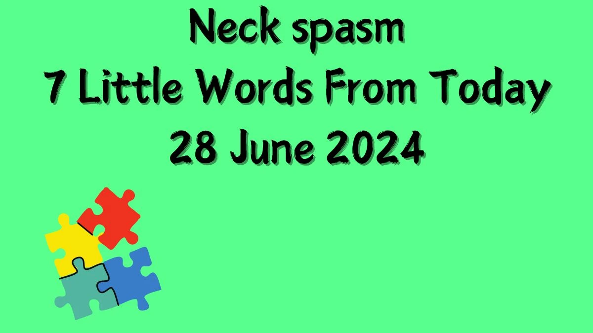 Neck spasm 7 Little Words Puzzle Answer from June 28, 2024