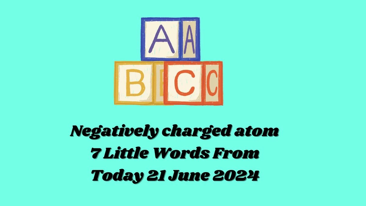 Negatively charged atom 7 Little Words Puzzle Answer from June 21, 2024