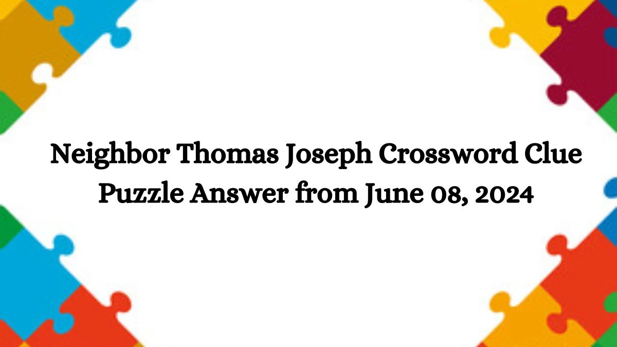 Neighbor Thomas Joseph Crossword Clue Puzzle Answer from June 08, 2024