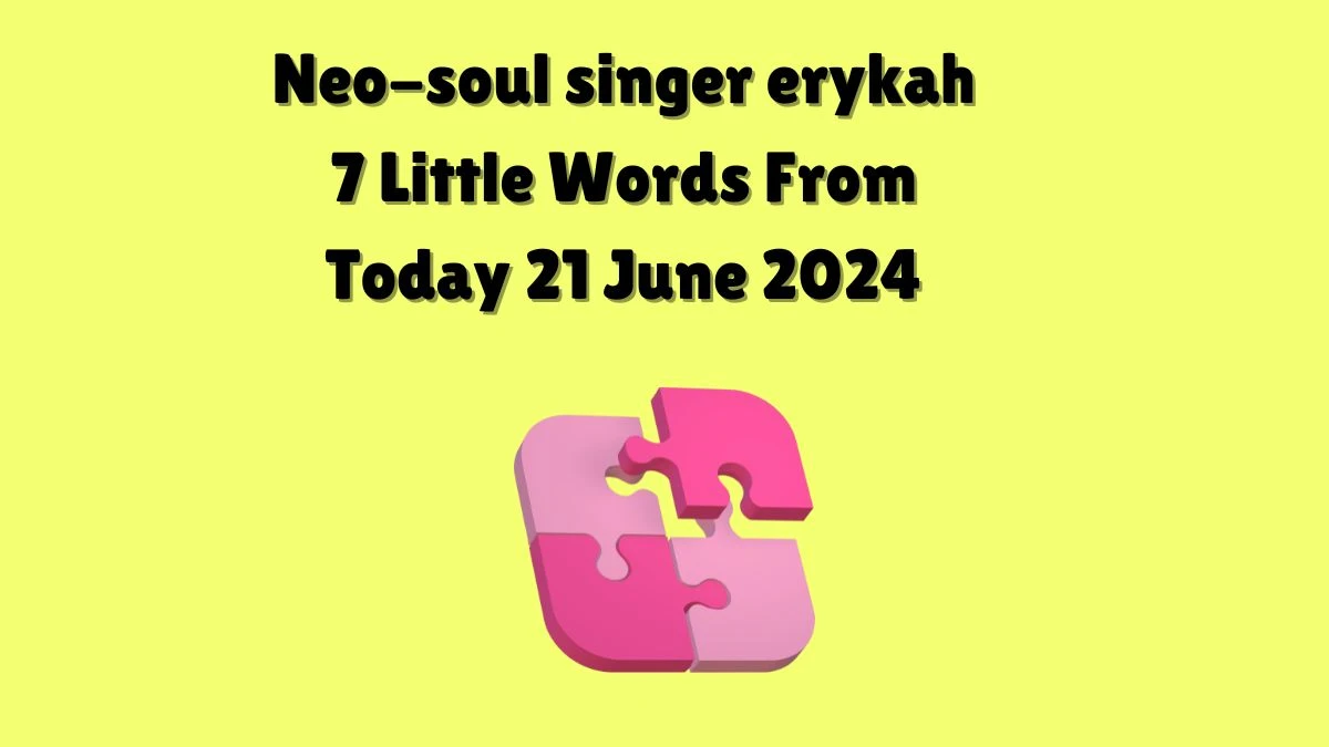 Neo-soul singer erykah 7 Little Words Puzzle Answer from June 21, 2024