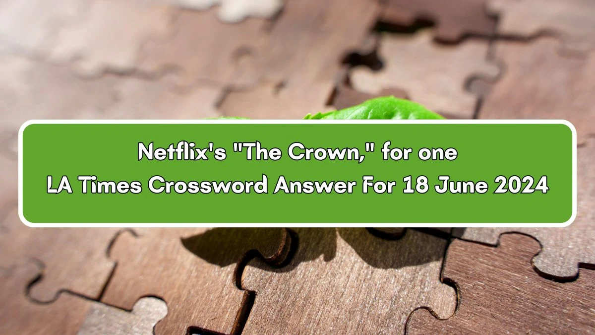 Netflix's The Crown, for one LA Times Crossword Clue Puzzle Answer from June 18, 2024