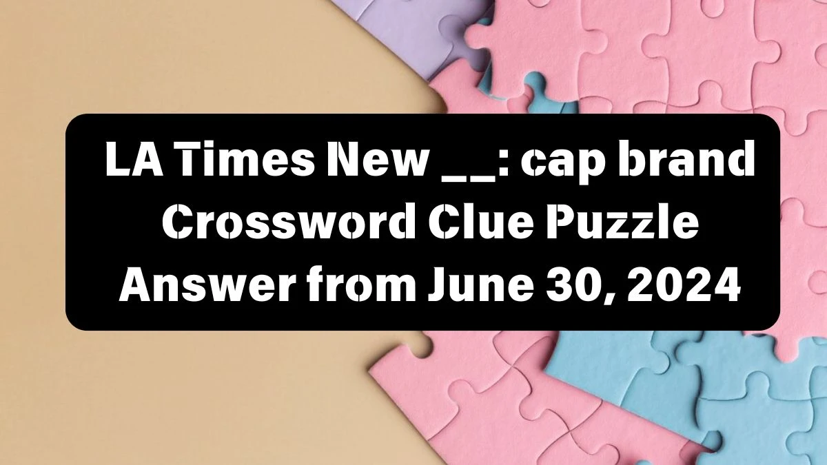 New __: cap brand LA Times Crossword Clue Puzzle Answer from June 30, 2024