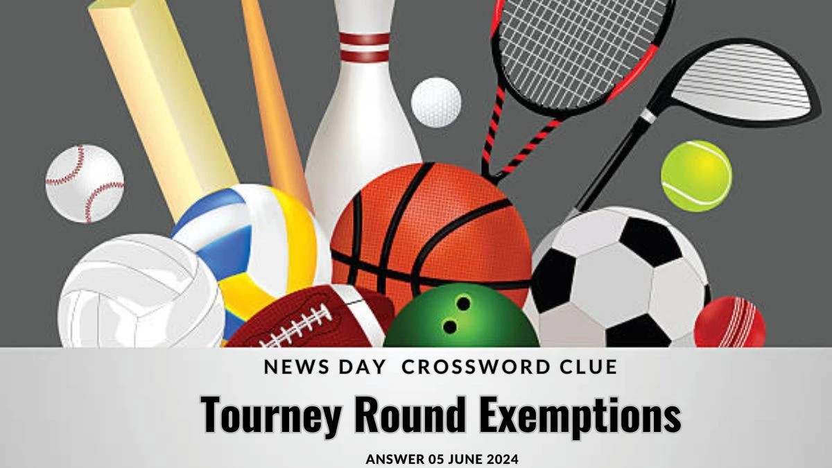 News Day Tourney Round Exemptions Crossword Clue with 4 Letters Answers from June 05, 2024