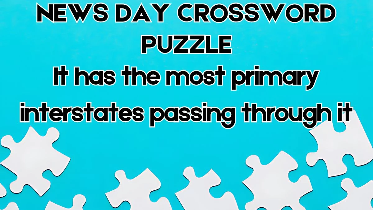 NewsDay Crossword It has the most primary interstates passing through it Check the Answer for June 1, 2024