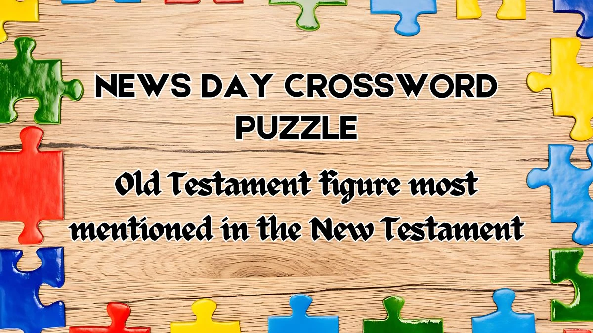 NewsDay Crossword Old Testament figure most mentioned in the New Testament Check the Answer for June 1, 2024
