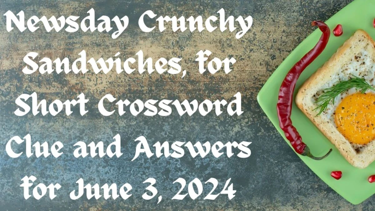 Crunchy Sandwiches, for Short Crossword Clue and Answers for June 3, 2024