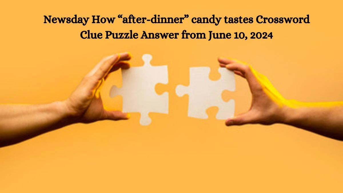 Newsday How after dinner candy tastes Crossword Clue Puzzle Answer