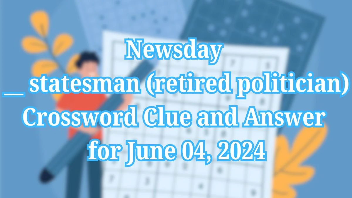 Newsday statesman (retired politician) Crossword Clue and Answer for