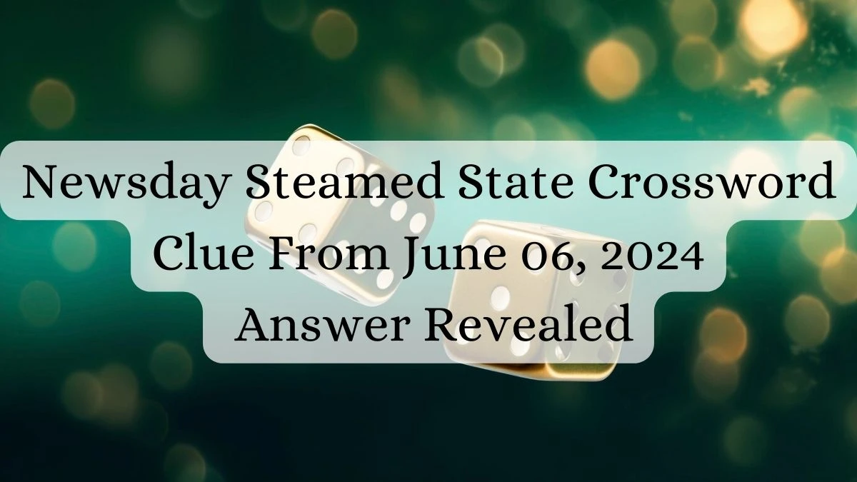 Newsday Steamed State Crossword Clue From June 06, 2024 Answer Revealed
