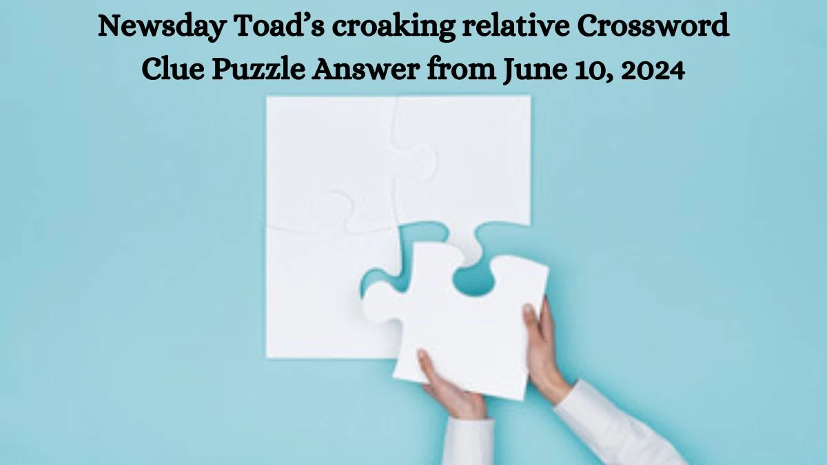 Newsday Toad’s croaking relative Crossword Clue Puzzle Answer from June 10, 2024