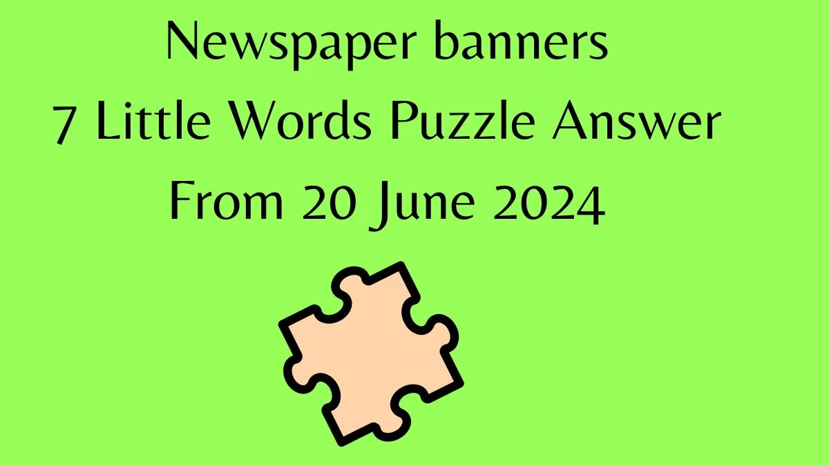 Newspaper banners 7 Little Words Puzzle Answer from June 20, 2024