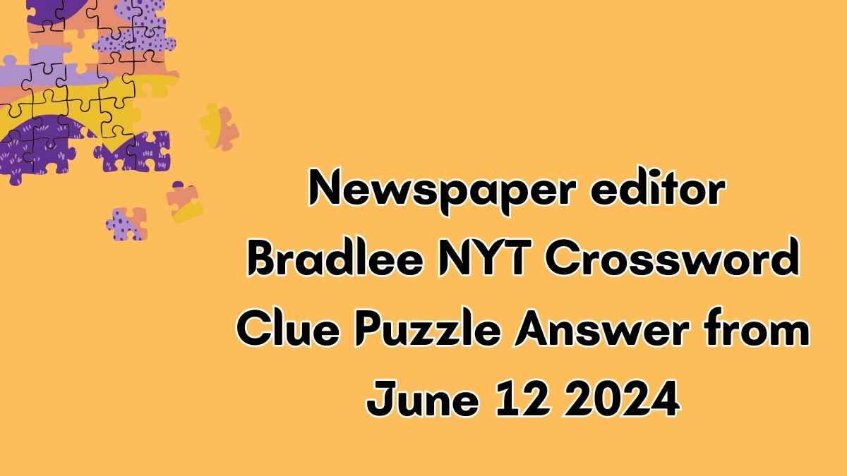 Newspaper editor Bradlee NYT Crossword Clue Puzzle Answer from June 12 2024