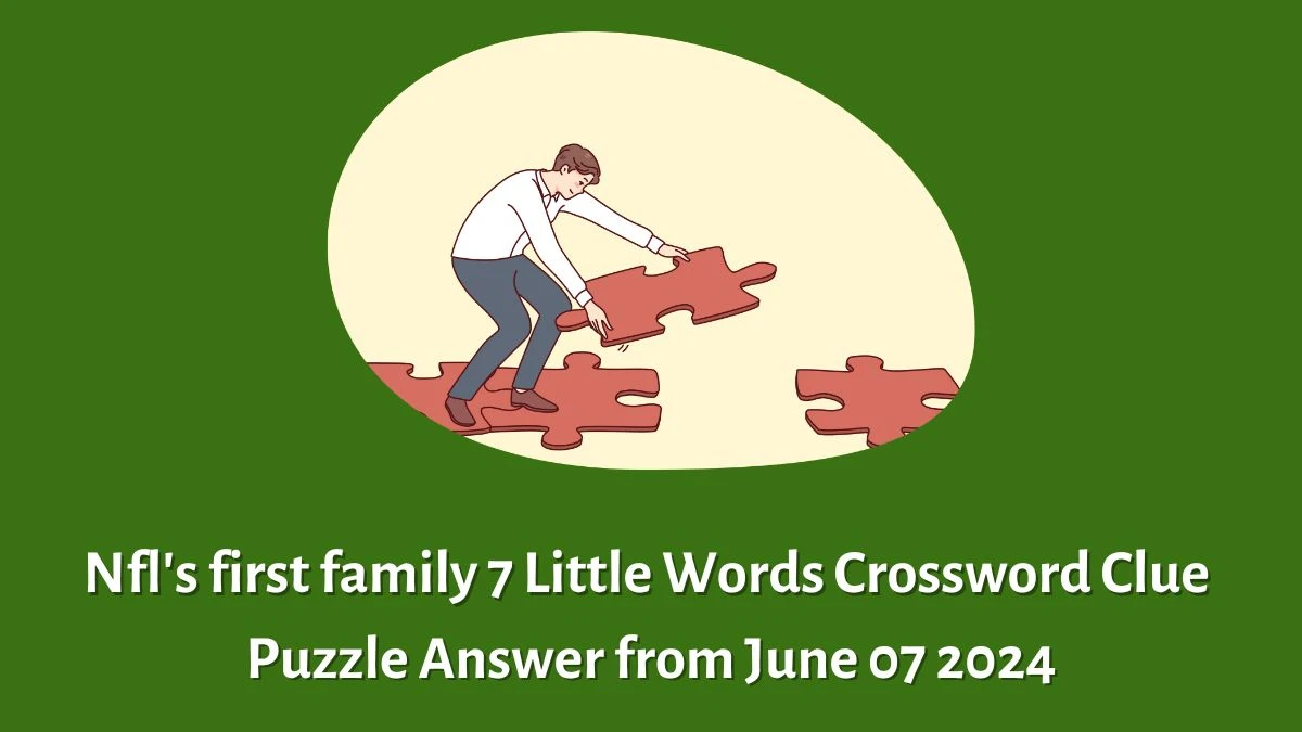 Nfl's first family 7 Little Words Crossword Clue Puzzle Answer from June 07 2024