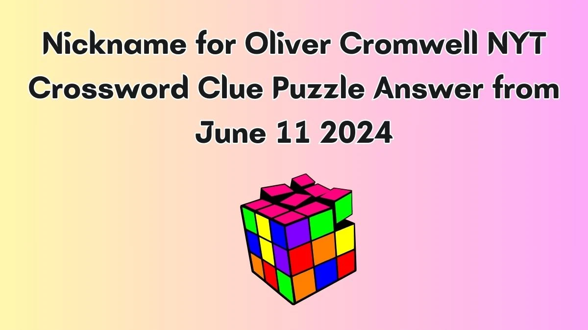 Nickname for Oliver Cromwell NYT Crossword Clue Puzzle Answer from June 11 2024