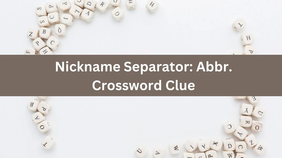 Daily Themed Nickname Separator: Abbr. Crossword Clue Puzzle Answer from June 19, 2024