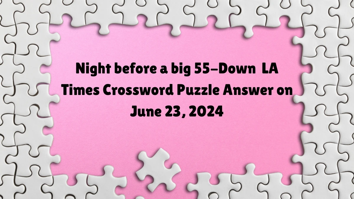 LA Times Night before a big 55-Down Crossword Clue Puzzle Answer from June 23, 2024