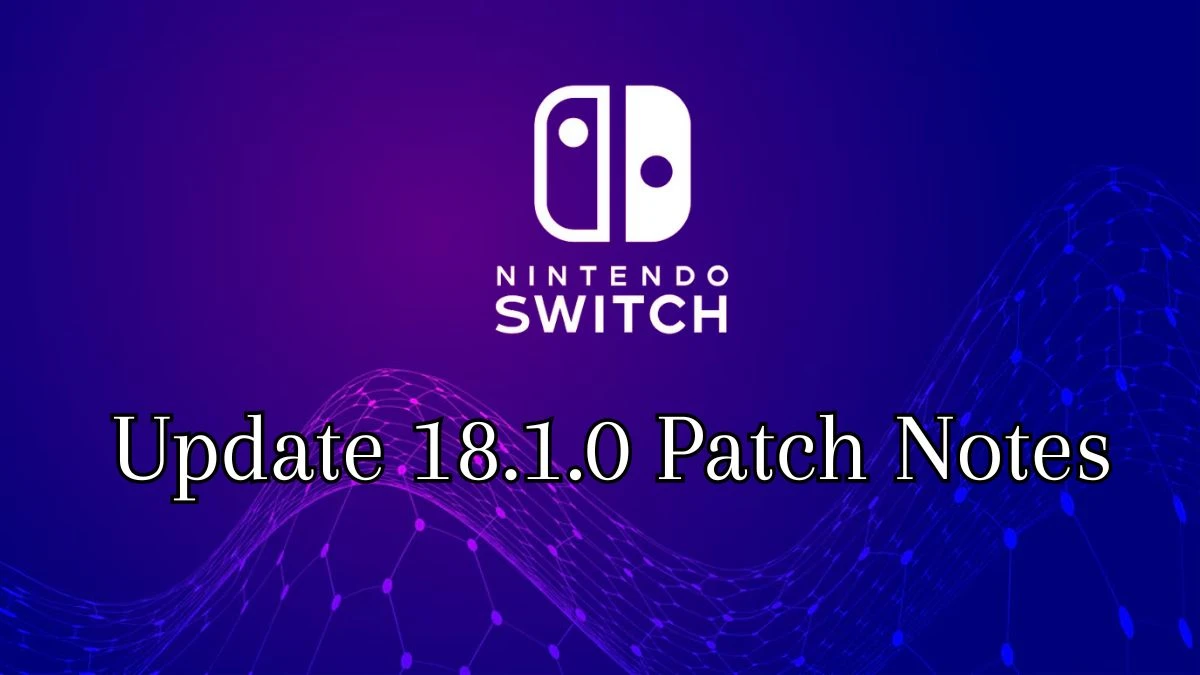 Nintendo Switch System Update 18.1.0 Patch Notes, 18.1.0 Patch Notes Release Date