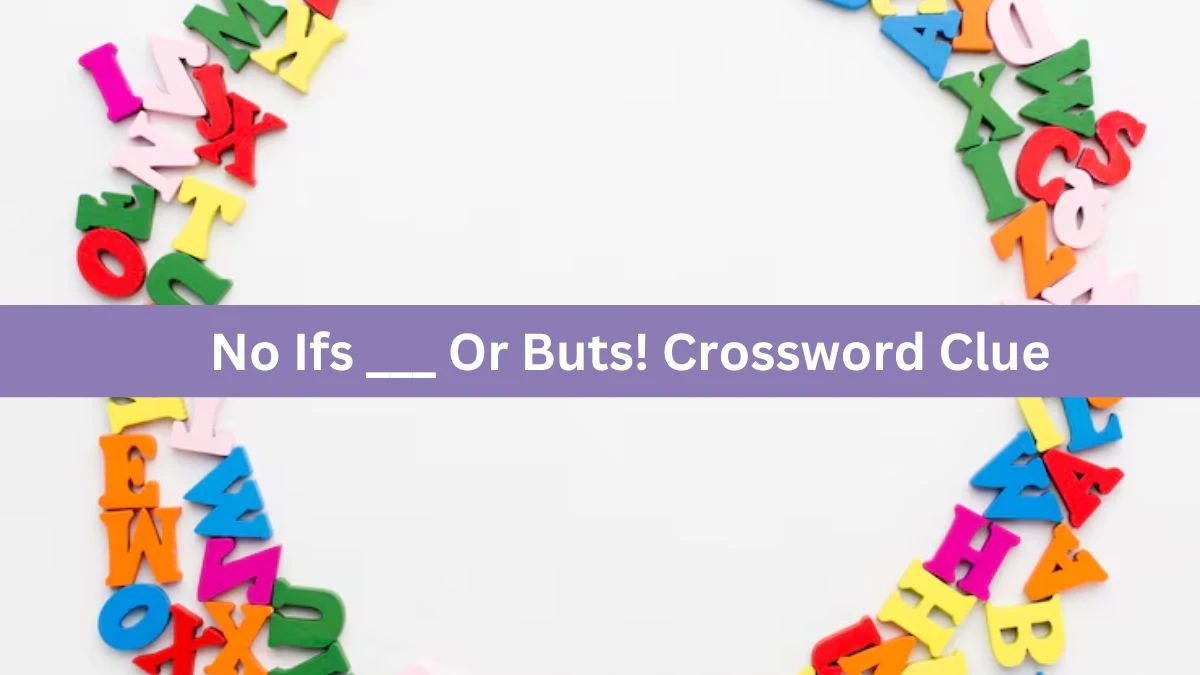 No Ifs ___ Or Buts! Crossword Clue Daily Themed Puzzle Answer from June 17, 2024