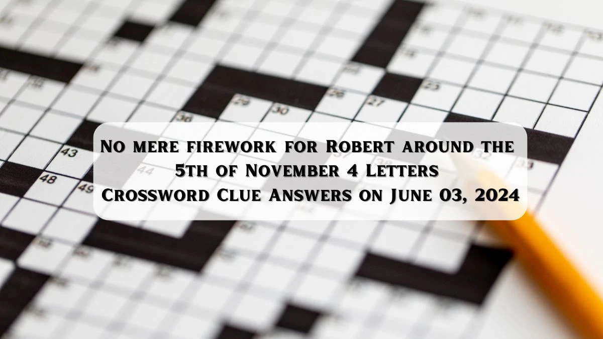 No mere firework for Robert around the 5th of November 4 Letters Crossword Clue Answers on June 03, 2024