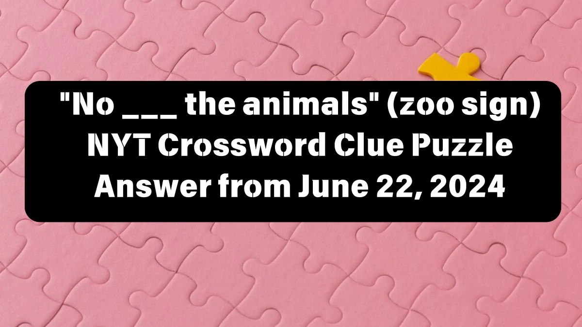 No ___ the animals (zoo sign) NYT Crossword Clue Puzzle Answer from June 22, 2024