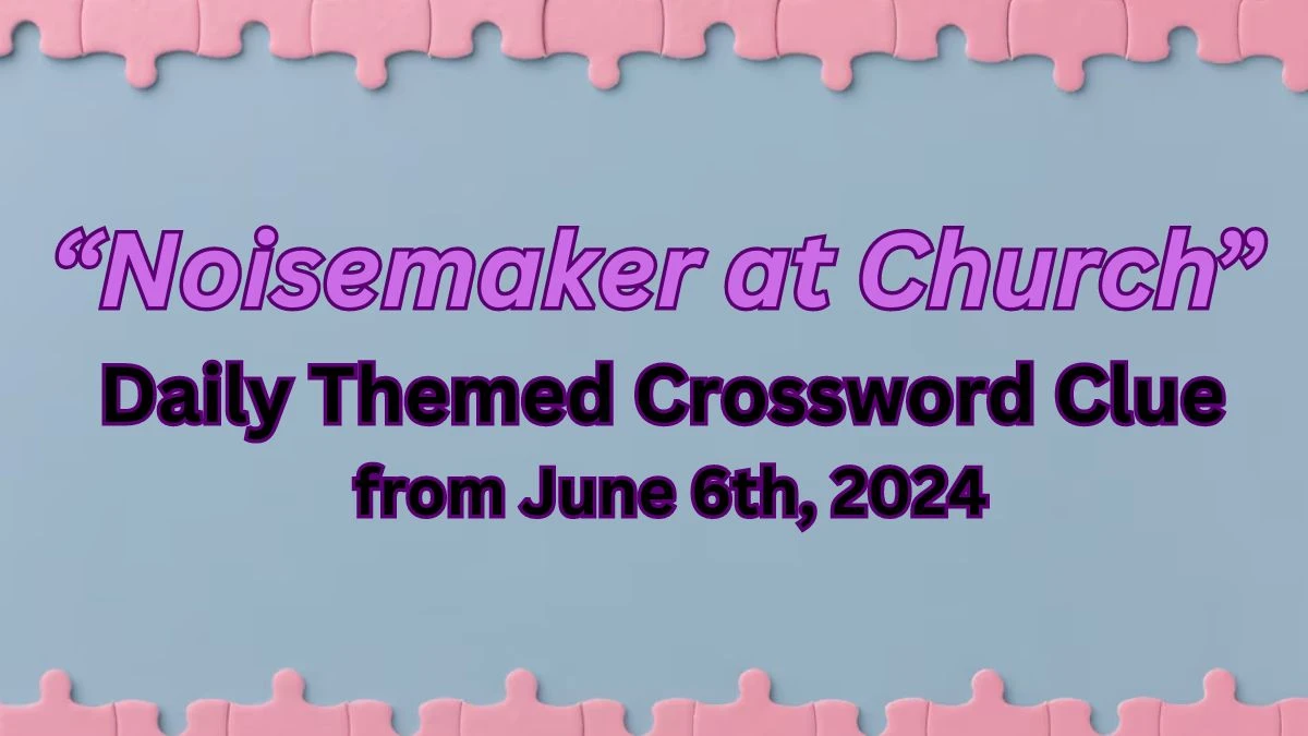 Noisemaker at Church Daily Themed Crossword Clue from June 6th 2024