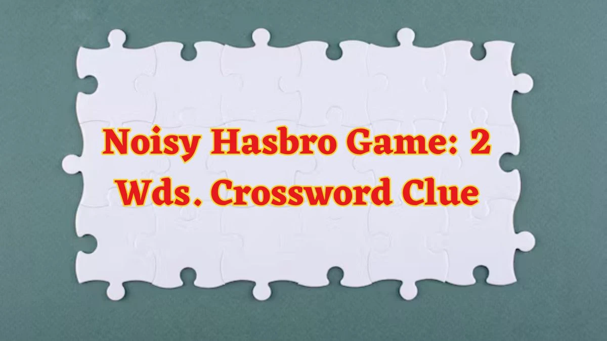 Noisy Hasbro Game: 2 Wds. Daily Commuter Crossword Clue Puzzle Answer from June 18, 2024