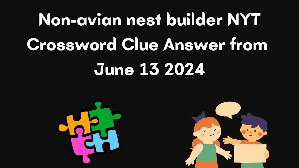 NYT Non avian nest builder Crossword Clue Puzzle Answer from June 13