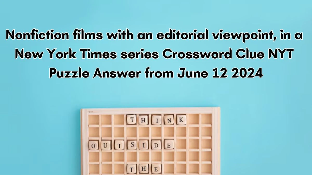 Nonfiction films with an editorial viewpoint, in a New York Times series Crossword Clue NYT Puzzle Answer from June 12 2024