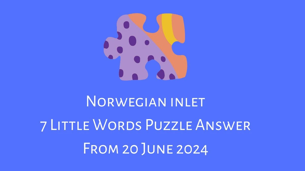 Norwegian inlet 7 Little Words Puzzle Answer from June 20, 2024