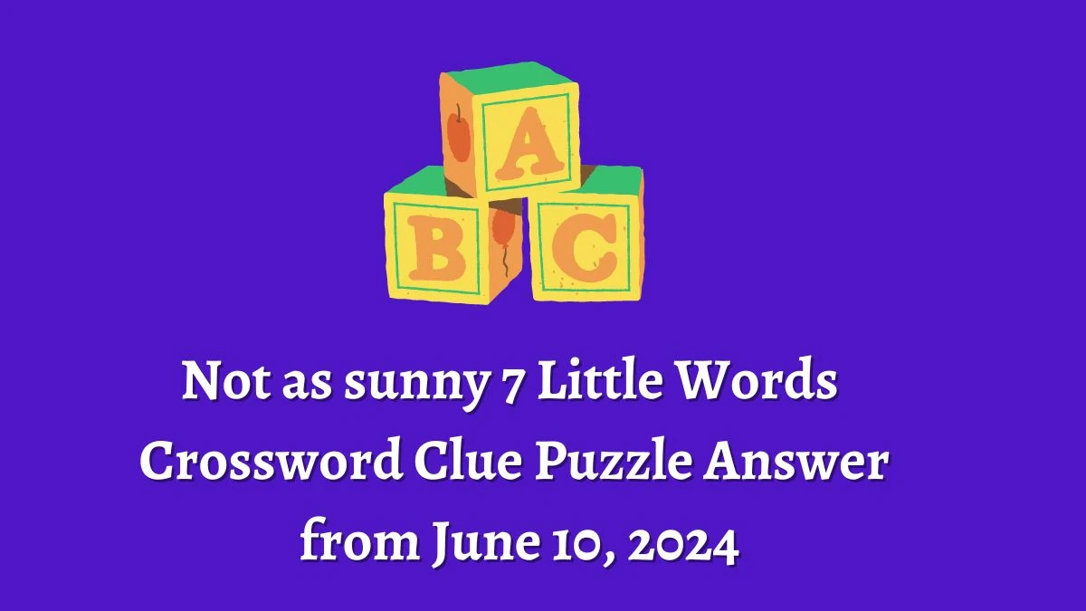 Not as sunny 7 Little Words Crossword Clue Puzzle Answer from June 10, 2024