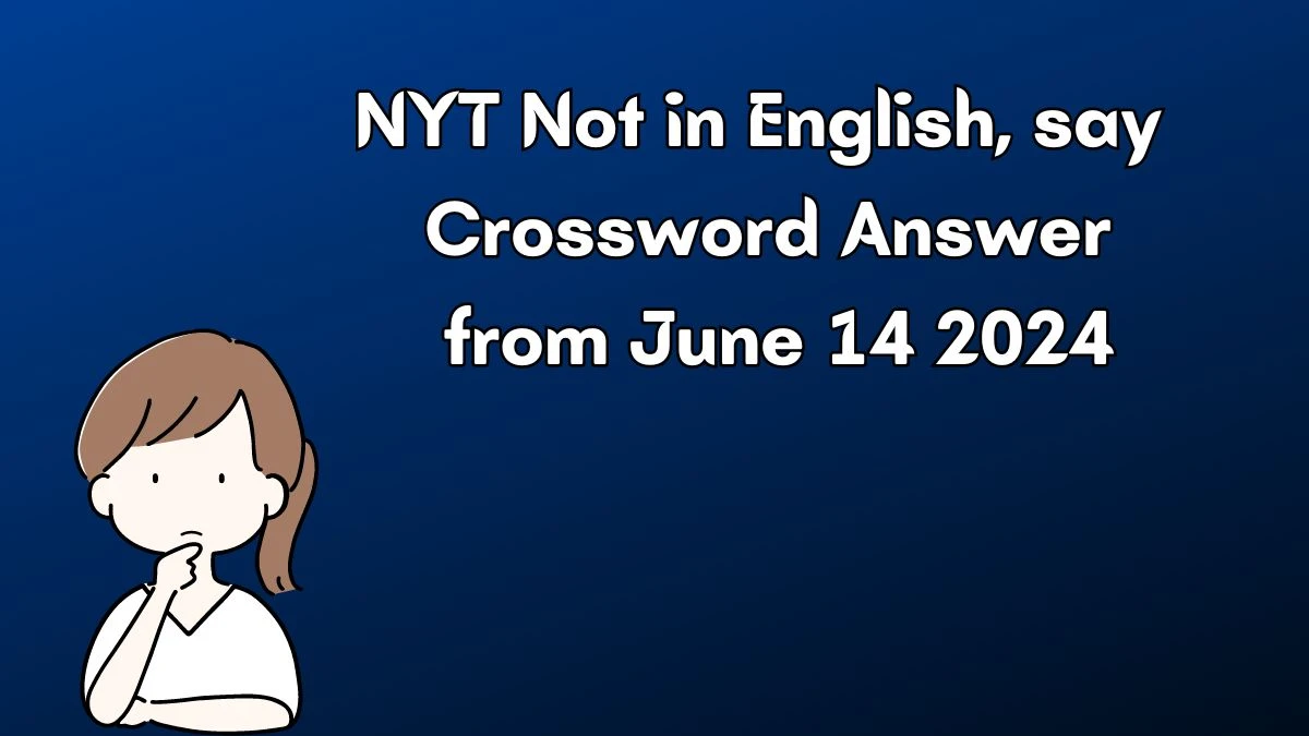 NYT Not in English, say Crossword Clue Puzzle Answer from June 14, 2024