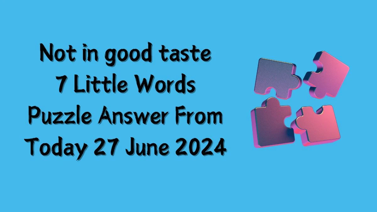 Not in good taste 7 Little Words Puzzle Answer from June 26, 2024