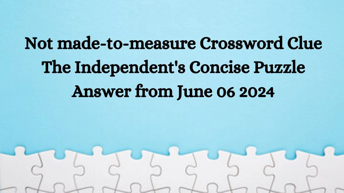 Not made to measure Crossword Clue The Independent #39 s Concise Puzzle