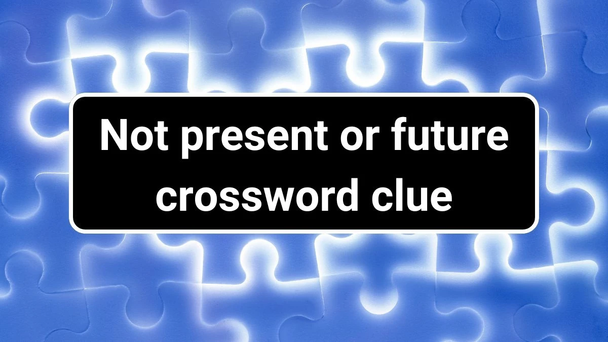 Not present or future Daily Themed Crossword Clue Puzzle Answer from June 22, 2024