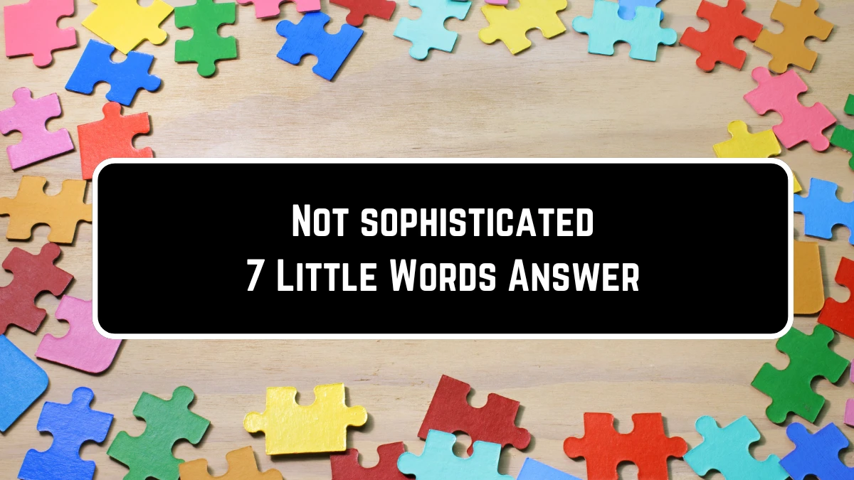 Not sophisticated 7 Little Words Puzzle Answer from June 23, 2024