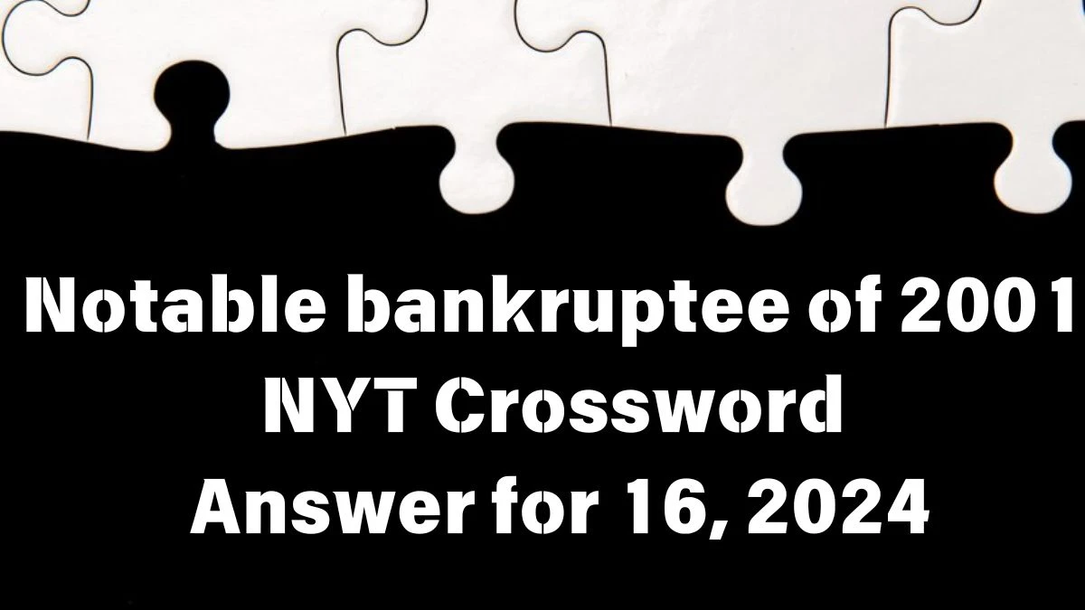 Notable bankruptee of 2001 NYT Crossword Clue Puzzle Answer from June 16, 2024