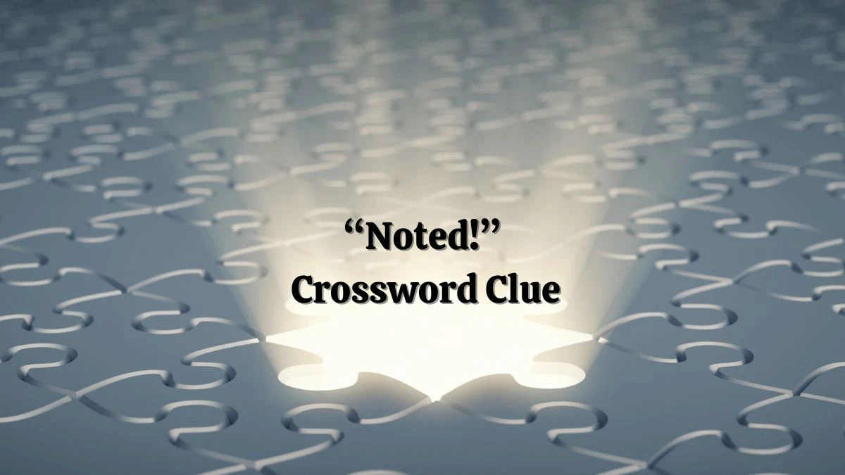 “Noted!” Universal Crossword Clue Puzzle Answer from June 19, 2024