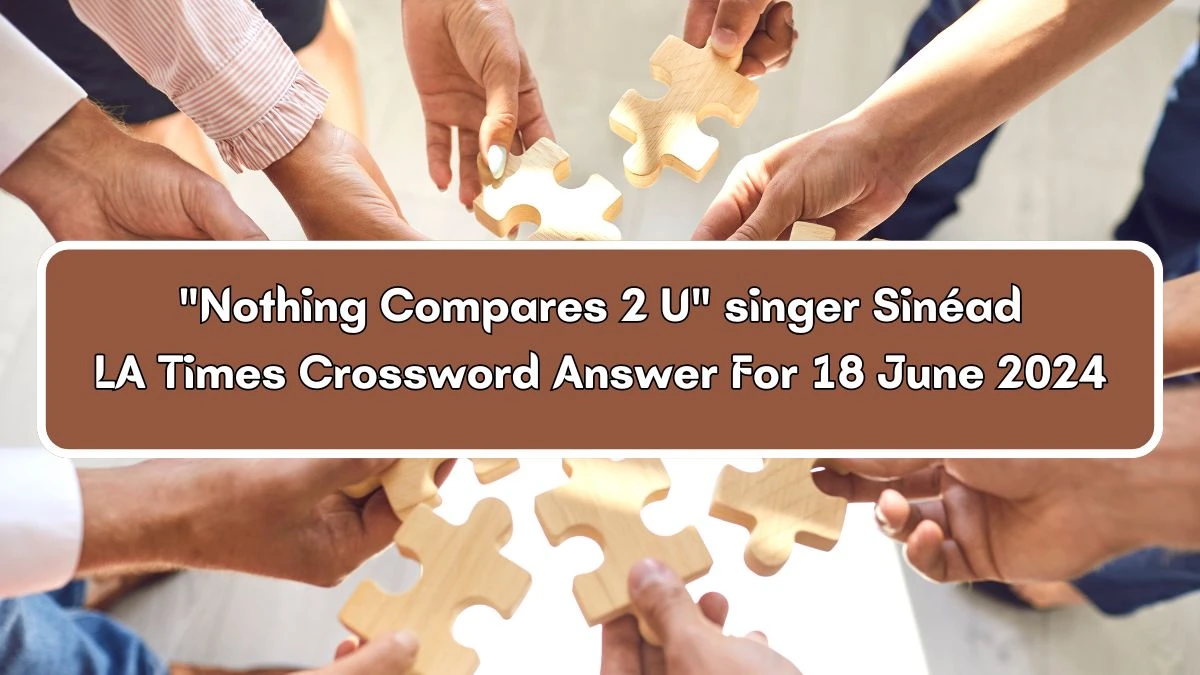 Nothing Compares 2 U singer Sinéad LA Times Crossword Clue Puzzle Answer from June 18, 2024