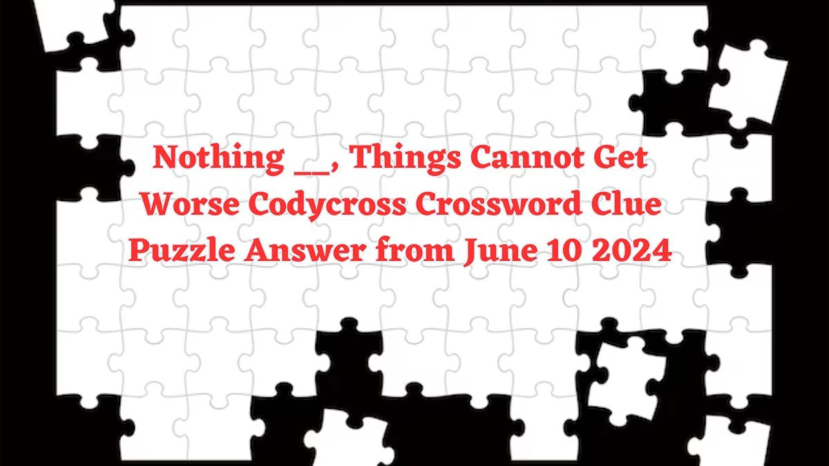 Nothing __, Things Cannot Get Worse Codycross Crossword Clue Puzzle Answer from June 10 2024