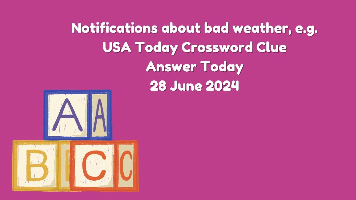 USA Today Notifications about bad weather, e.g. Crossword Clue Puzzle Answer from June 28, 2024