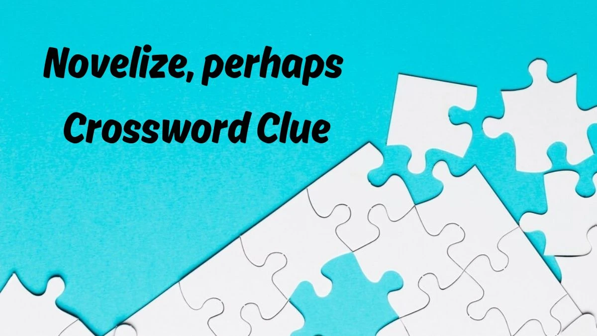 Novelize, perhaps LA Times Crossword Clue Puzzle Answer from June 26, 2024
